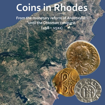 Coins in Rhodes: From the monetary reform of Anastasius I until the Ottoman conquest (498 - 1522)