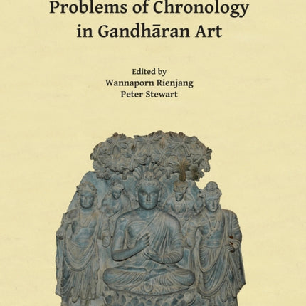 Problems of Chronology in Gandhāran Art: Proceedings of the First International Workshop of the Gandhāra Connections Project, University of Oxford, 23rd-24th March, 2017