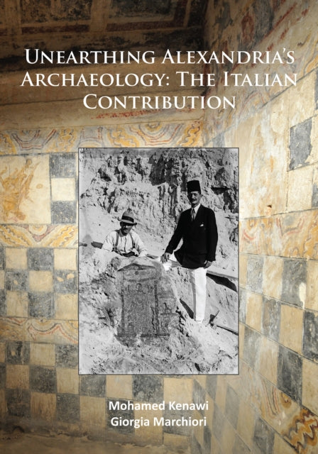 Unearthing Alexandria’s Archaeology: The Italian Contribution