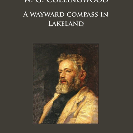 The Life and Works of W.G. Collingwood: A wayward compass in Lakeland