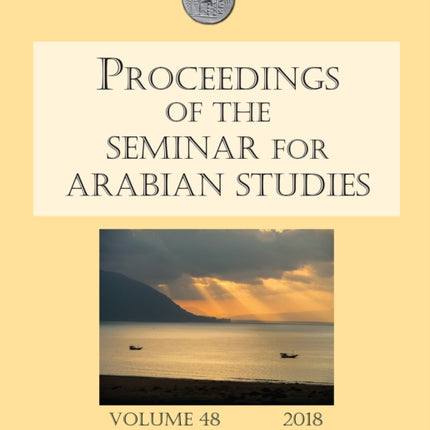 Proceedings of the Seminar for Arabian Studies Volume 48 2018: Papers from the fifty-first meeting of the Seminar for Arabian Studies held at the British Museum, London, 4th to 6th August 2017