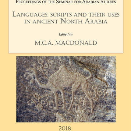 Languages, scripts and their uses in ancient North Arabia: Papers from the Special Session of the Seminar for Arabian Studies held on 5 August 2017: Supplement to the Proceedings of the Seminar for Arabian Studies Volume 48 2018