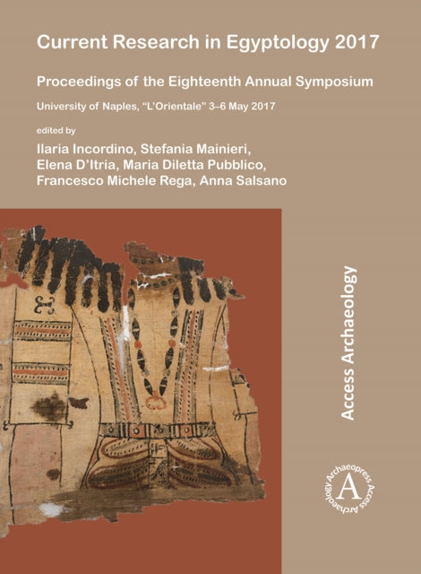 Current Research in Egyptology 2017: Proceedings of the Eighteenth Annual Symposium: University of Naples, “L’Orientale” 3–6 May 2017