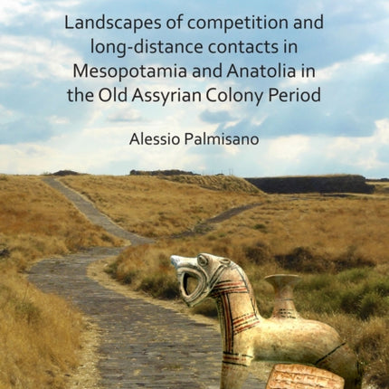 The Geography of Trade: Landscapes of competition and long-distance contacts in Mesopotamia and Anatolia in the Old Assyrian Colony Period