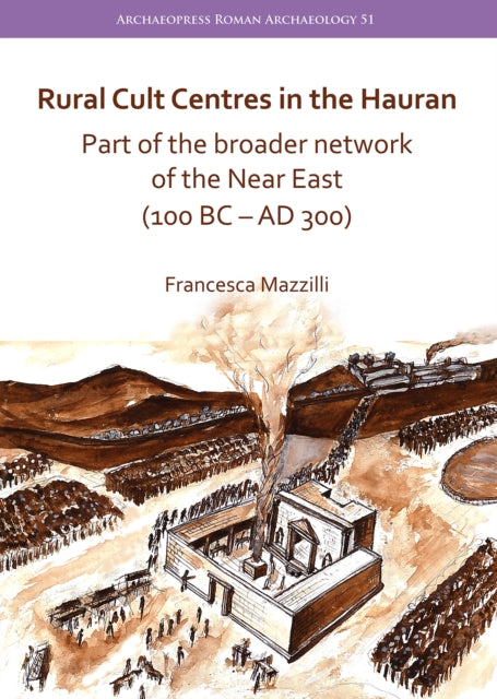 Rural Cult Centres in the Hauran: Part of the broader network of the Near East (100 BC–AD 300)