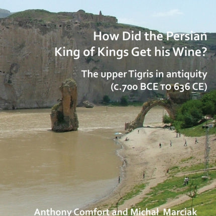 How did the Persian King of Kings Get His Wine? The upper Tigris in antiquity (c.700 BCE to 636 CE)