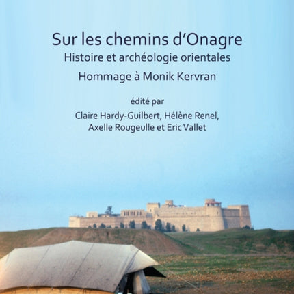 Sur les chemins d’Onagre: Histoire et archéologie orientales: Hommage à Monik Kervran