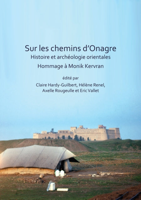 Sur les chemins d’Onagre: Histoire et archéologie orientales: Hommage à Monik Kervran