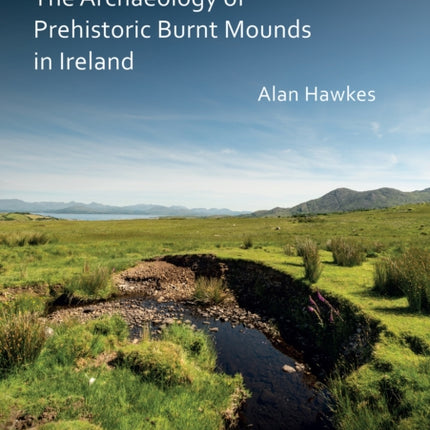 The Archaeology of Prehistoric Burnt Mounds in Ireland