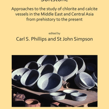 Softstone: Approaches to the study of chlorite and calcite vessels in the Middle East and Central Asia from prehistory to the present