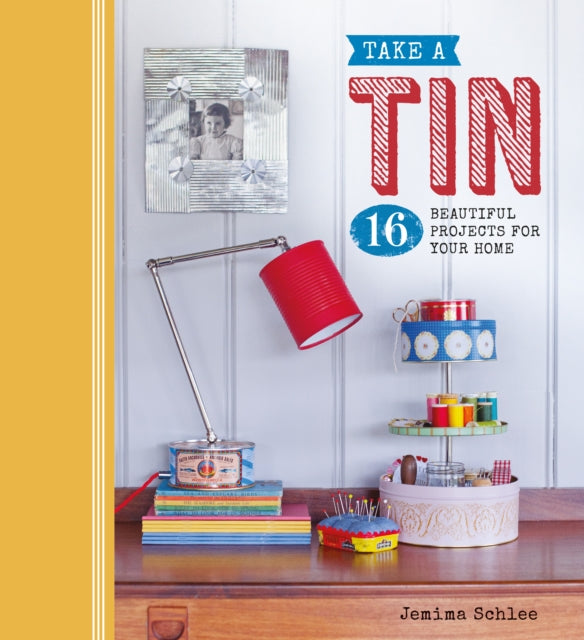 Take a Tin: 16 Beautiful Projects for Your Home