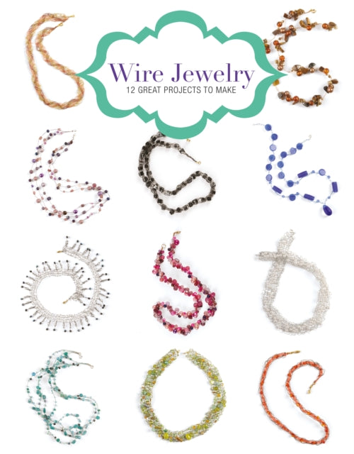 Wire Jewelry: 12 Great Projects to Make