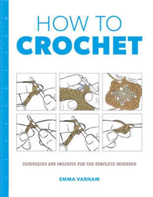 How to Crochet: Techniques and Projects for the