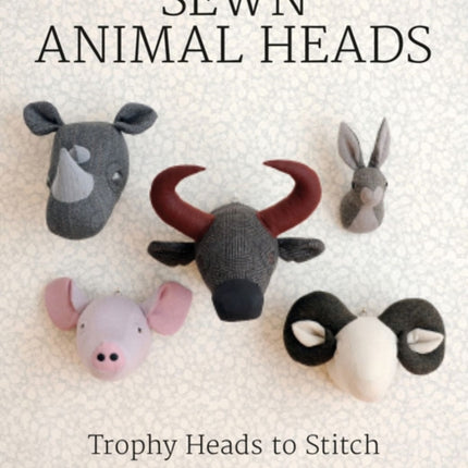 Sewn Animal Heads: 15 Trophy Heads to Stitch