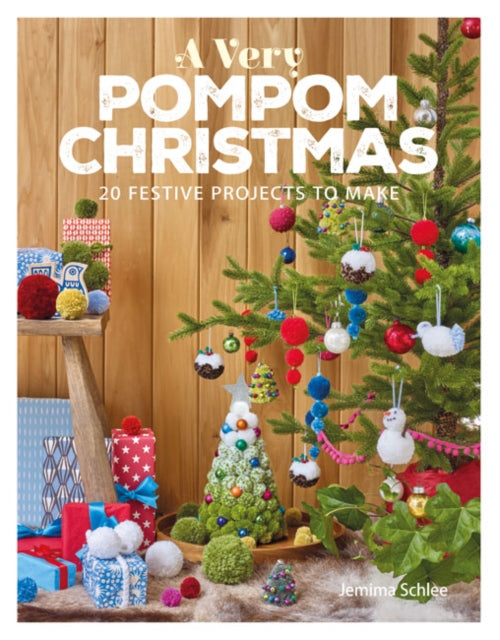 A Very Pompom Christmas: 20 Festive Projects to Make