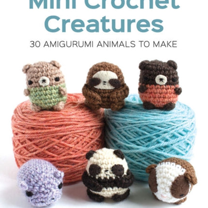 Mini Crochet Creatures: 30 Amigurumi Animals to Make