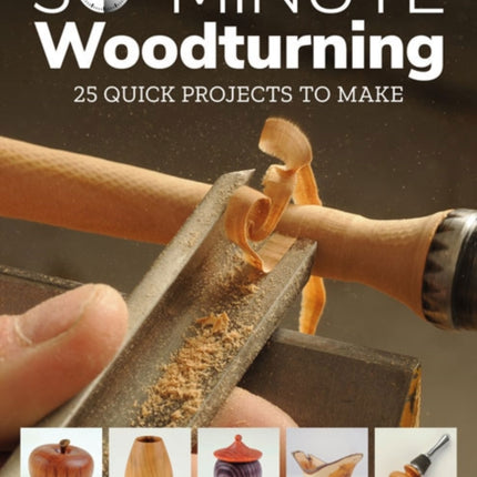 30-Minute Woodturning: 25 Quick Projects to Make