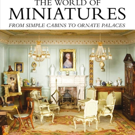 The World of Miniatures: From Simple Cabins to Ornate Palaces