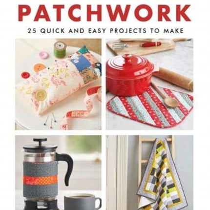 Weekend Makes: Patchwork: 25 Quick and Easy Projects to Make