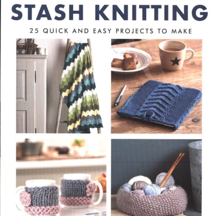 Weekend Makes: Stash Knitting: 25 Quick and Easy Projects to Make