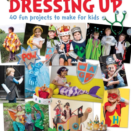 The Big Book of Dressing Up: 40 Fun Projects To Make With Kids