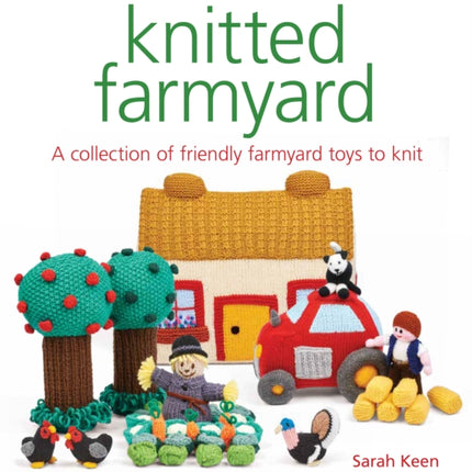 Knitted Farmyard: A Collection of Friendly Farmyard Toys to Knit