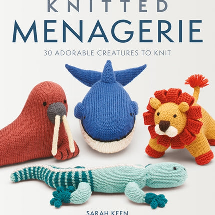 Knitted Menagerie: 30 Adorable Creatures to Knit