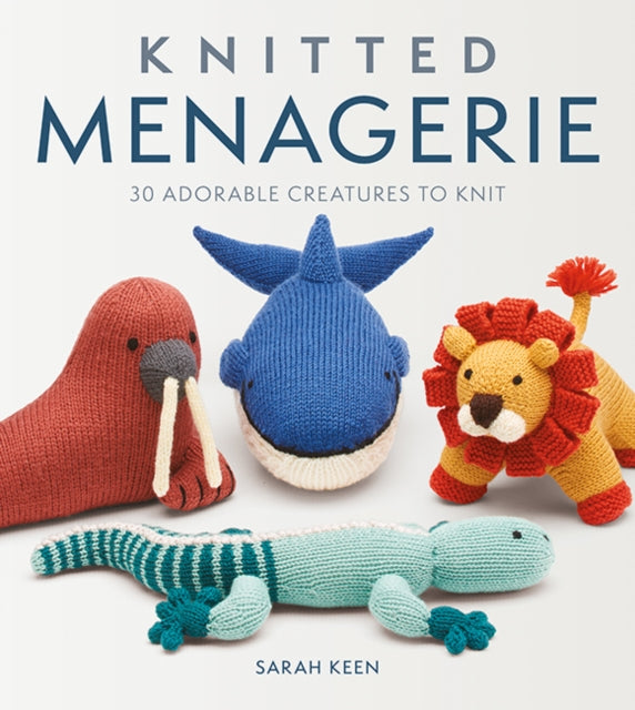 Knitted Menagerie: 30 Adorable Creatures to Knit