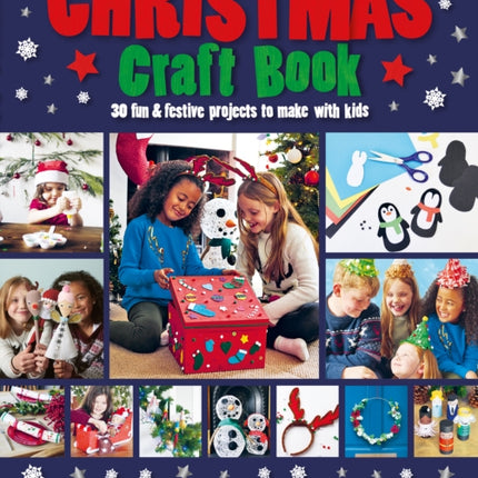 Christmas Craft Book: 30 fun & festive projects to make with kids