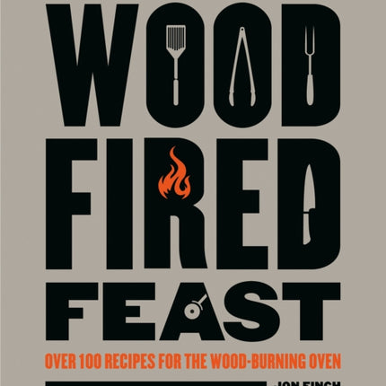 Wood-Fired Feast: Over 100 Recipes for the Wood-burning Oven