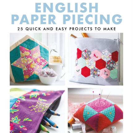 Weekend Makes: English Paper Piecing: 25 Quick and Easy Projects to Make