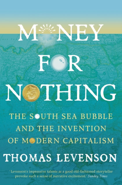 Money For Nothing The South Sea Bubble and the Invention of Modern Capitalism