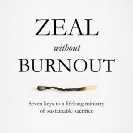 Zeal without Burnout: Seven keys to a lifelong ministry of sustainable sacrifice