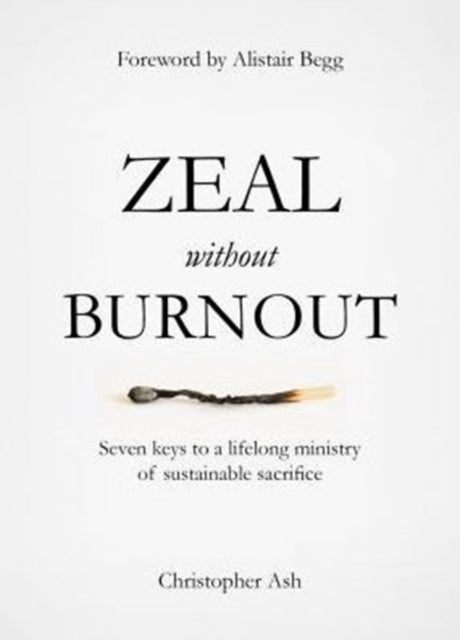 Zeal without Burnout: Seven keys to a lifelong ministry of sustainable sacrifice