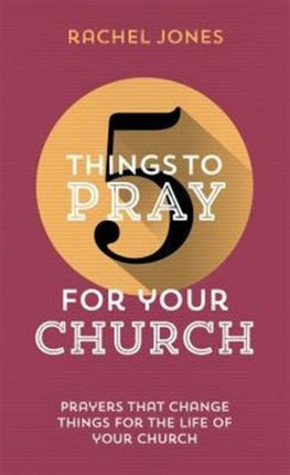 5 Things to Pray for Your Church: Prayers that change things for the life of your church