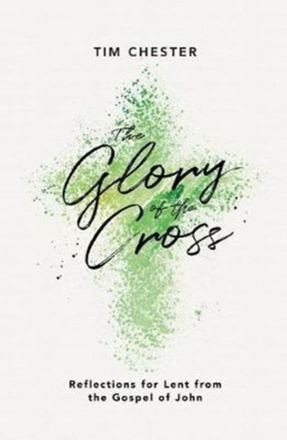 The Glory of the Cross: Reflections for Lent from the Gospel of John