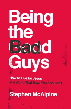 Being the Bad Guys: How to Live for Jesus in a