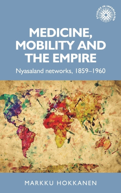 Medicine, Mobility and the Empire: Nyasaland Networks, 1859–1960