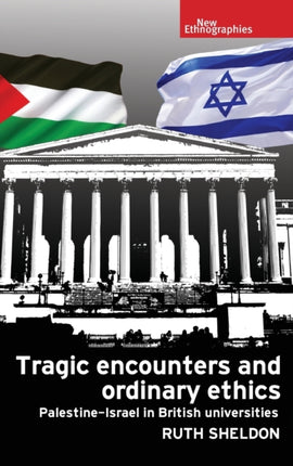 Tragic Encounters and Ordinary Ethics: Palestine-Israel in British Universities