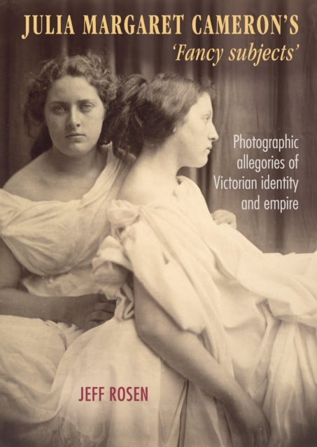 Julia Margaret Cameron’s ‘Fancy Subjects’: Photographic Allegories of Victorian Identity and Empire