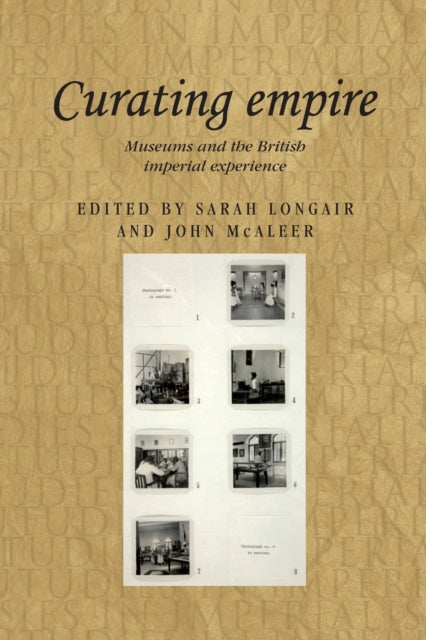 Curating Empire: Museums and the British Imperial