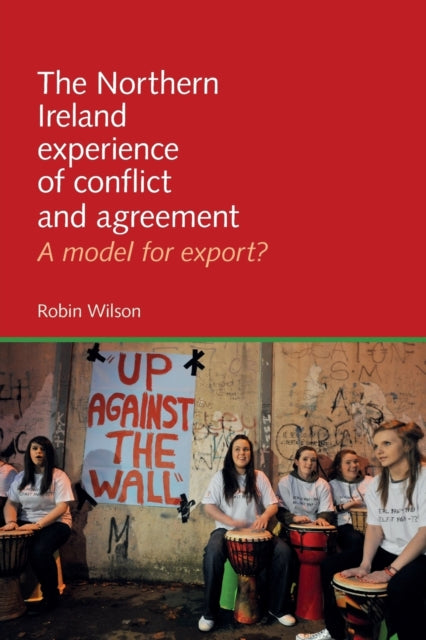 The Northern Ireland Experience of Conflict and Agreement: A Model for Export?