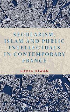 Secularism, Islam and Public Intellectuals in Contemporary France