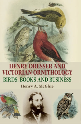 Henry Dresser and Victorian Ornithology: Birds, Books and Business