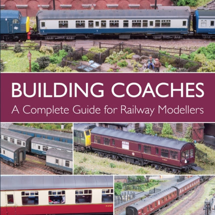 Building Coaches: A Complete Guide for Railway Modellers