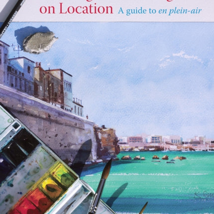 Drawing and Painting on Location: A guide to en plein-air