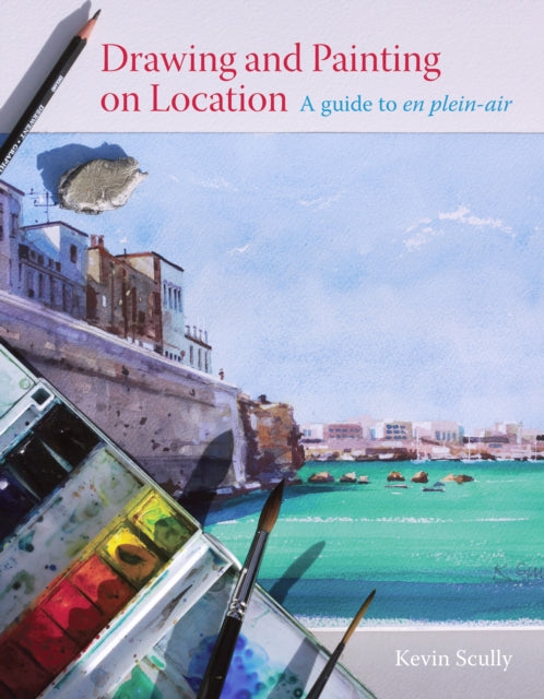 Drawing and Painting on Location: A guide to en plein-air