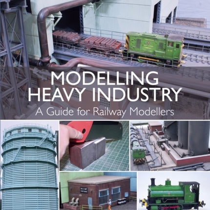 Modelling Heavy Industry: A Guide for Railway Modellers