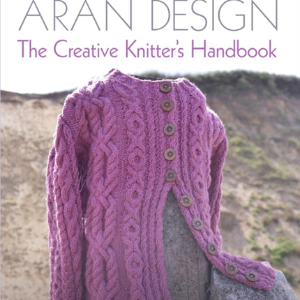 Aran Design: The Creative Knitter's Handbook