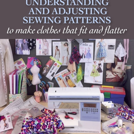 Understanding and Adjusting Sewing Patterns: to make clothes that fit and flatter